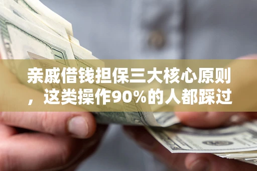 北京亲戚借钱担保三大核心原则，这类操作90%的人都踩过坑！附法院判决案例