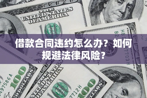 北京借款合同违约怎么办？如何规避法律风险？