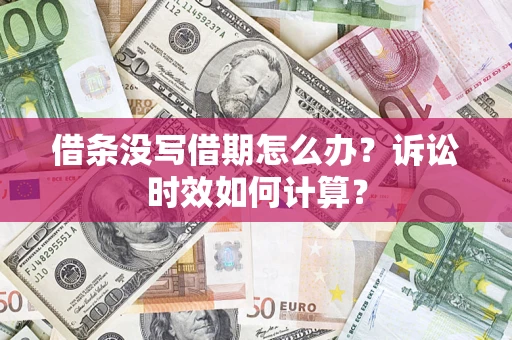 北京借条没写借期怎么办？诉讼时效如何计算？