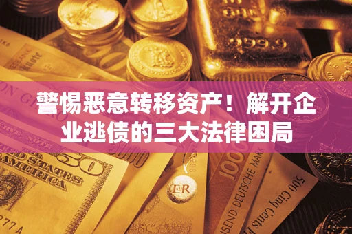 北京警惕恶意转移资产！解开企业逃债的三大法律困局