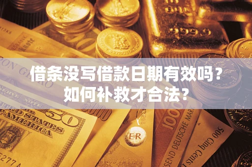 北京借条没写借款日期有效吗？如何补救才合法？